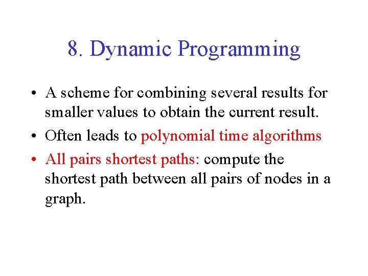 8. Dynamic Programming • A scheme for combining several results for smaller values to