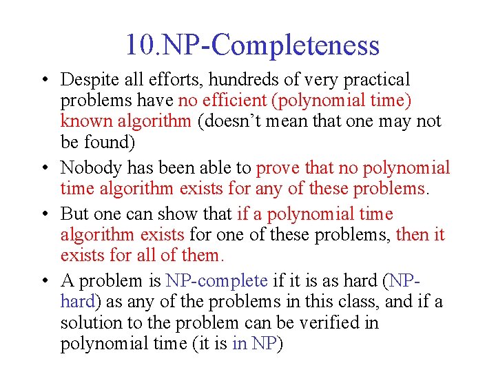 10. NP-Completeness • Despite all efforts, hundreds of very practical problems have no efficient