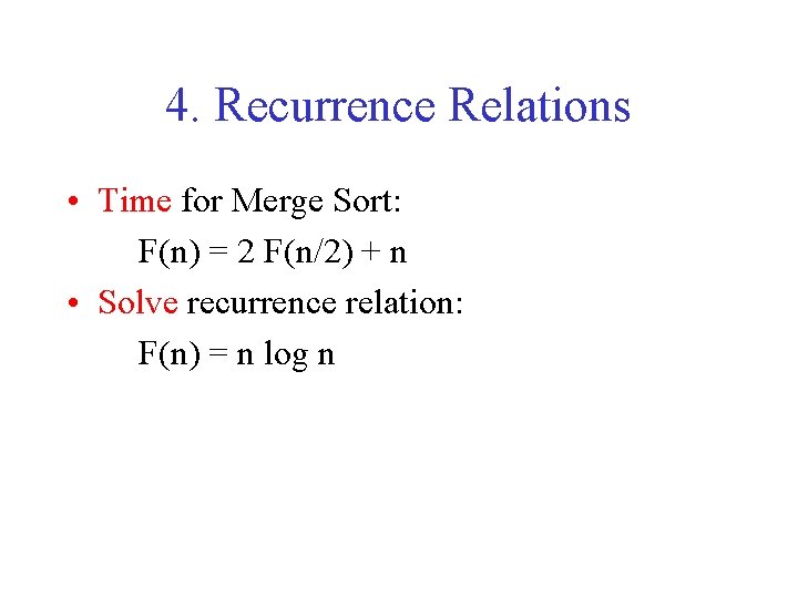 4. Recurrence Relations • Time for Merge Sort: F(n) = 2 F(n/2) + n