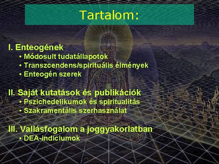 Tartalom: I. Enteogének • Módosult tudatállapotok • Transzcendens/spirituális élmények • Enteogén szerek II. Saját