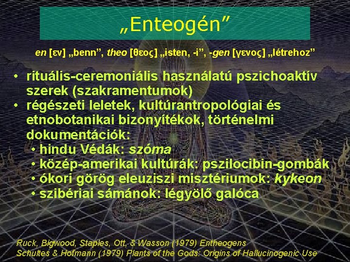 „Enteogén” en [εν] „benn”, theo [θεος] „isten, -i”, -gen [γενος] „létrehoz” • rituális-ceremoniális használatú