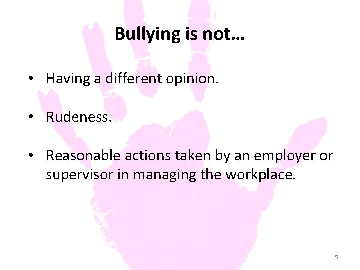 Bullying is not… • Having a different opinion. • Rudeness. • Reasonable actions taken