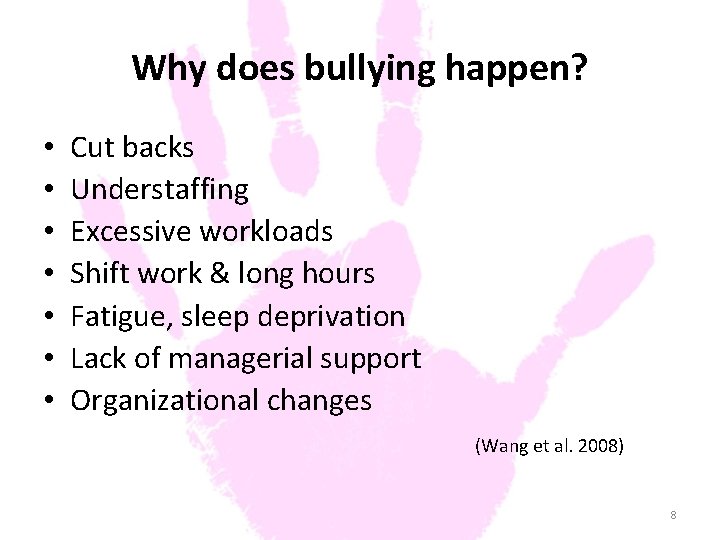 Why does bullying happen? • • Cut backs Understaffing Excessive workloads Shift work &