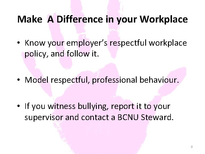 Make A Difference in your Workplace • Know your employer’s respectful workplace policy, and