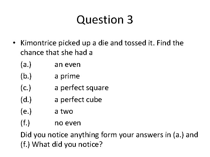 Question 3 • Kimontrice picked up a die and tossed it. Find the chance