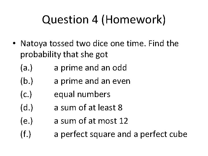 Question 4 (Homework) • Natoya tossed two dice one time. Find the probability that