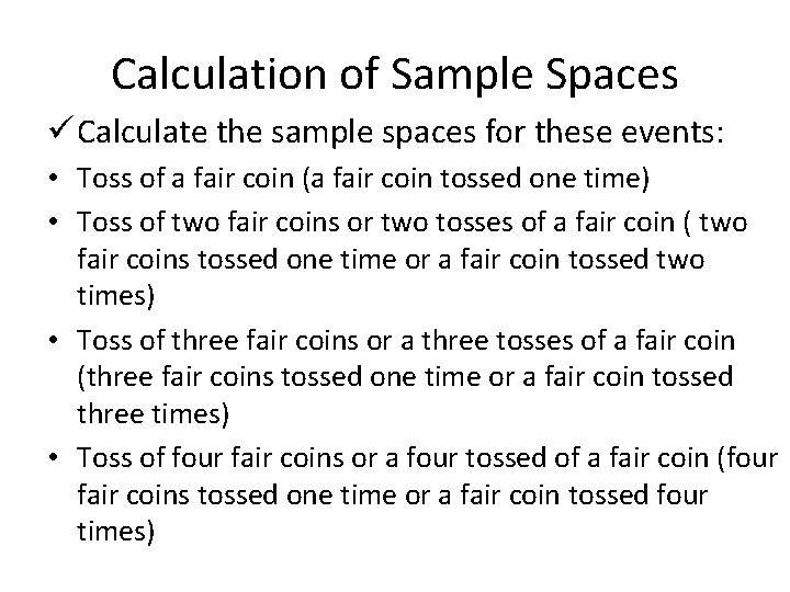 Calculation of Sample Spaces ü Calculate the sample spaces for these events: • Toss