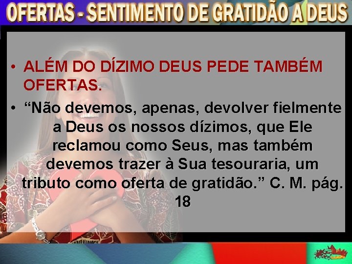  • ALÉM DO DÍZIMO DEUS PEDE TAMBÉM OFERTAS. • “Não devemos, apenas, devolver