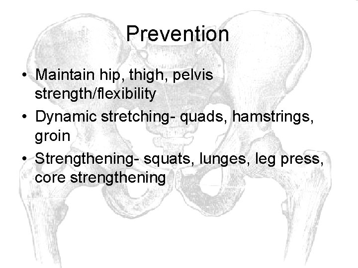 Prevention • Maintain hip, thigh, pelvis strength/flexibility • Dynamic stretching- quads, hamstrings, groin •