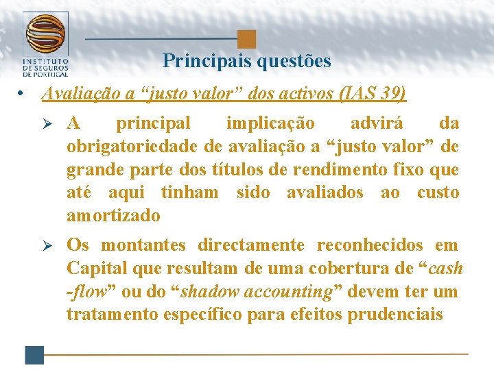 Principais questões • Avaliação a “justo valor” dos activos (IAS 39) Ø A principal