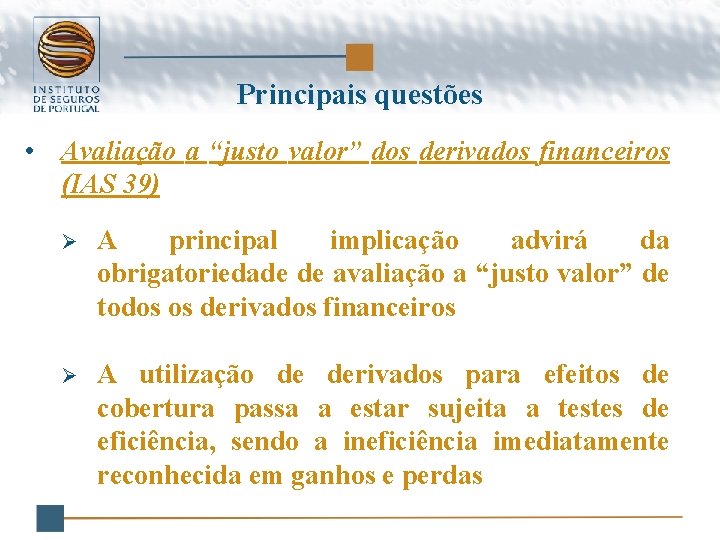 Principais questões • Avaliação a “justo valor” dos derivados financeiros (IAS 39) Ø A