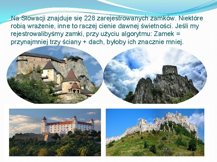 Na Słowacji znajduje się 228 zarejestrowanych zamków. Niektóre robią wrażenie, inne to raczej cienie
