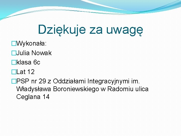 Dziękuje za uwagę �Wykonała: �Julia Nowak �klasa 6 c �Lat 12 �PSP nr 29