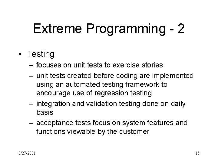 Extreme Programming - 2 • Testing – focuses on unit tests to exercise stories