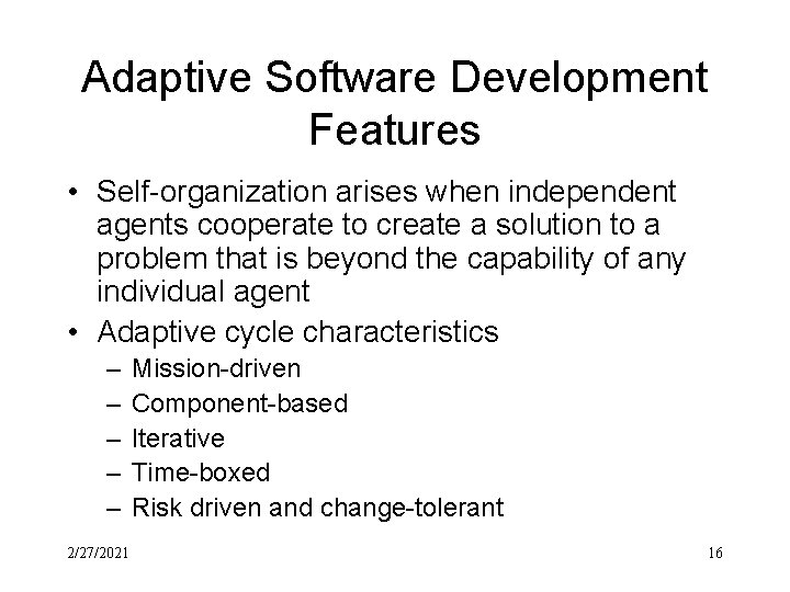 Adaptive Software Development Features • Self-organization arises when independent agents cooperate to create a
