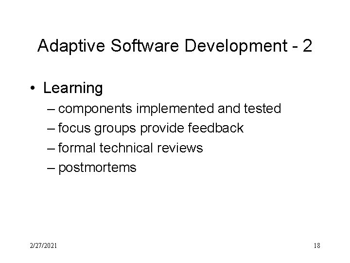 Adaptive Software Development - 2 • Learning – components implemented and tested – focus