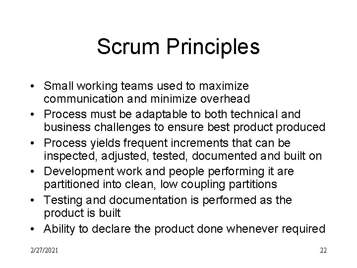 Scrum Principles • Small working teams used to maximize communication and minimize overhead •