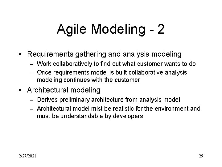 Agile Modeling - 2 • Requirements gathering and analysis modeling – Work collaboratively to