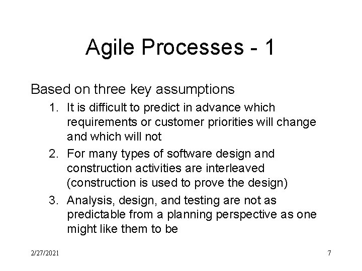 Agile Processes - 1 Based on three key assumptions 1. It is difficult to