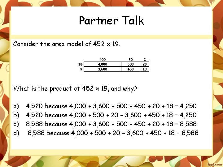 Partner Talk Consider the area model of 452 x 19. What is the product