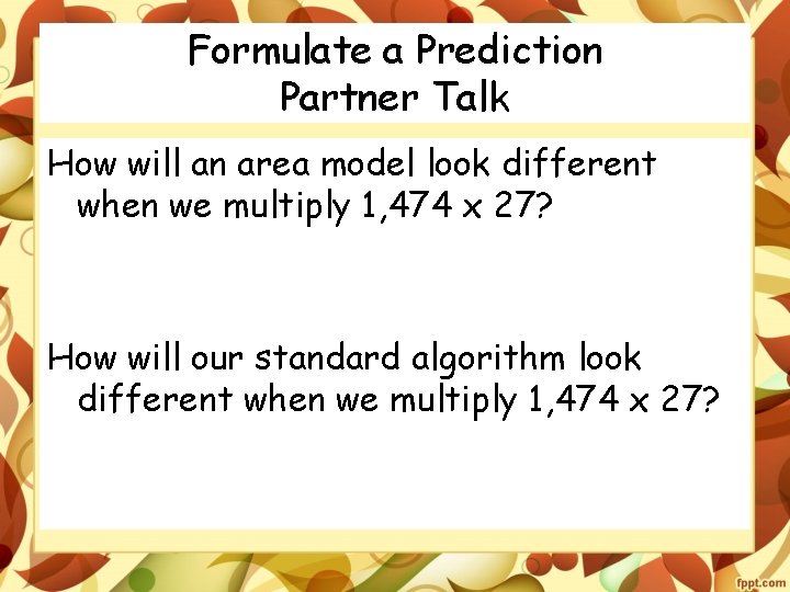 Formulate a Prediction Partner Talk How will an area model look different when we