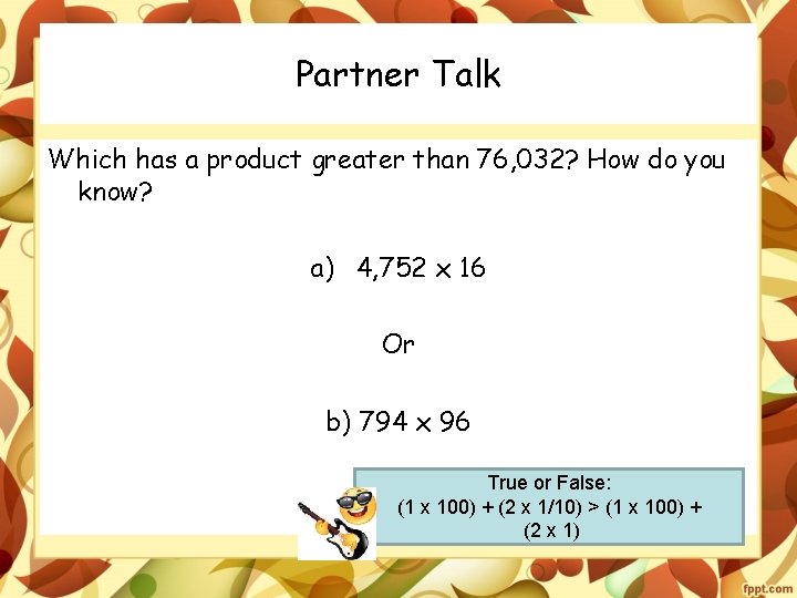 Partner Talk Which has a product greater than 76, 032? How do you know?