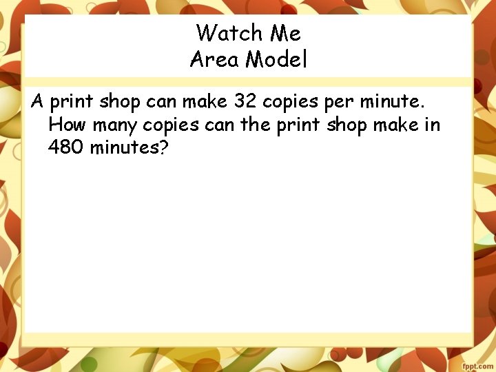 Watch Me Area Model A print shop can make 32 copies per minute. How