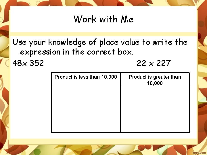 Work with Me Use your knowledge of place value to write the expression in