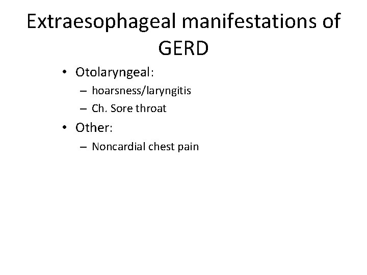 Extraesophageal manifestations of GERD • Otolaryngeal: – hoarsness/laryngitis – Ch. Sore throat • Other: Extraesophageal manifestations of GERD • Otolaryngeal: – hoarsness/laryngitis – Ch. Sore throat • Other: