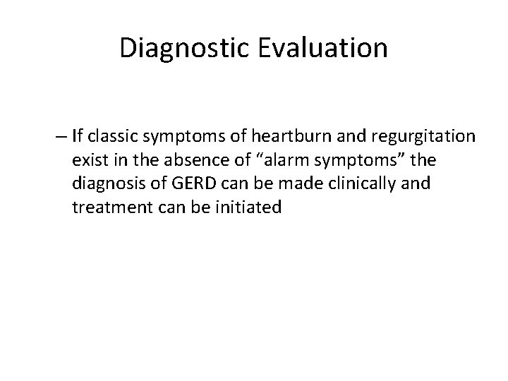 Diagnostic Evaluation – If classic symptoms of heartburn and regurgitation exist in the absence