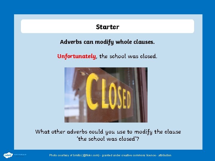 Starter Adverbs can modify whole clauses. Unfortunately, the school was closed. What other adverbs