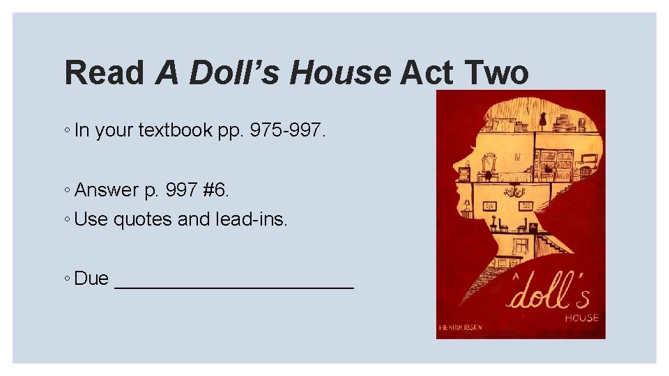 Read A Doll’s House Act Two ◦ In your textbook pp. 975 -997. ◦