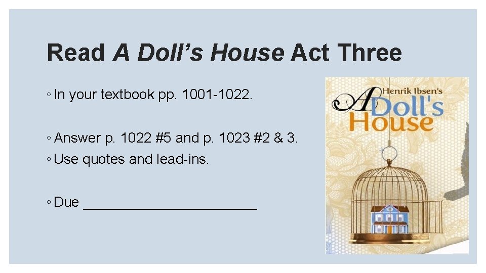 Read A Doll’s House Act Three ◦ In your textbook pp. 1001 -1022. ◦