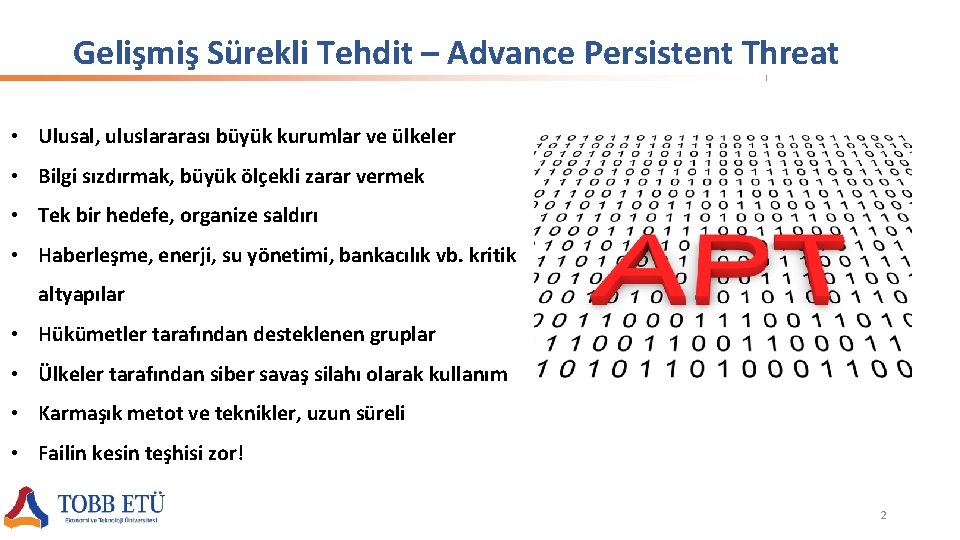 Gelişmiş Sürekli Tehdit – Advance Persistent Threat • Ulusal, uluslararası büyük kurumlar ve ülkeler