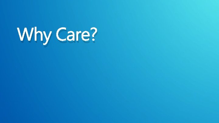 Why Care? 