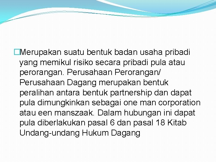 �Merupakan suatu bentuk badan usaha pribadi yang memikul risiko secara pribadi pula atau perorangan.