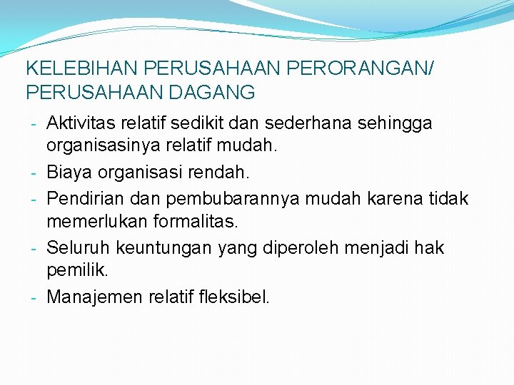 KELEBIHAN PERUSAHAAN PERORANGAN/ PERUSAHAAN DAGANG - Aktivitas relatif sedikit dan sederhana sehingga organisasinya relatif