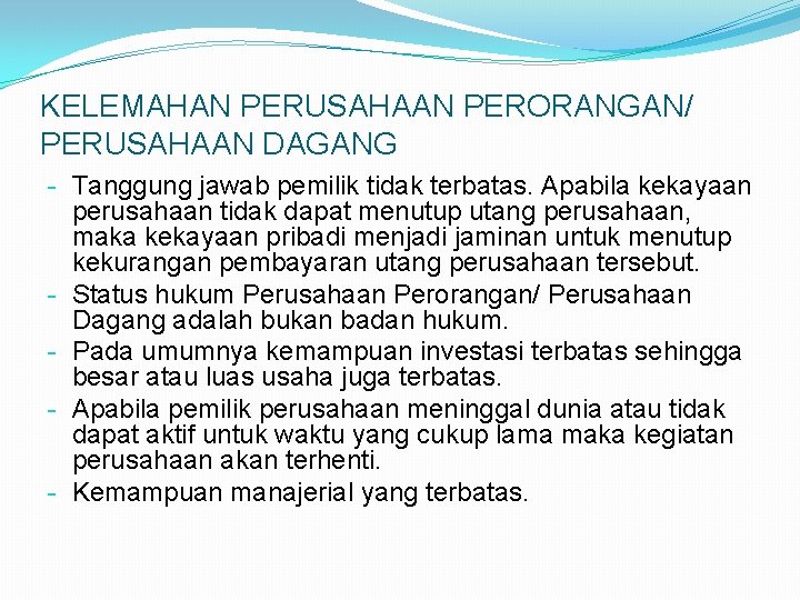 KELEMAHAN PERUSAHAAN PERORANGAN/ PERUSAHAAN DAGANG - Tanggung jawab pemilik tidak terbatas. Apabila kekayaan perusahaan