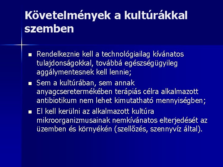 Követelmények a kultúrákkal szemben n Rendelkeznie kell a technológiailag kívánatos tulajdonságokkal, továbbá egészségügyileg aggálymentesnek