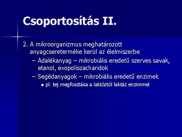 Csoportosítás II. 2. A mikroorganizmus meghatározott anyagcsereterméke kerül az élelmiszerbe – Adalékanyag – mikrobiális