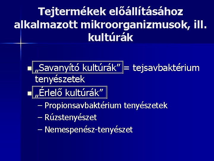 Tejtermékek előállításához alkalmazott mikroorganizmusok, ill. kultúrák „Savanyító kultúrák” = tejsavbaktérium tenyészetek n „Érlelő kultúrák”