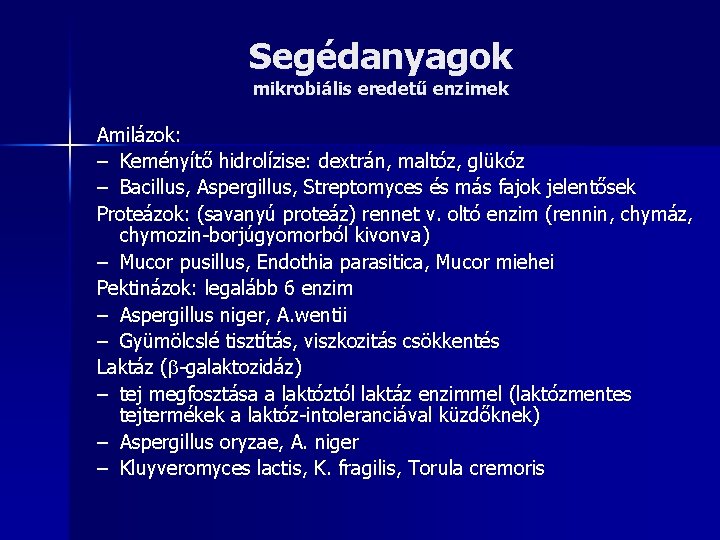 Segédanyagok mikrobiális eredetű enzimek Amilázok: – Keményítő hidrolízise: dextrán, maltóz, glükóz – Bacillus, Aspergillus,