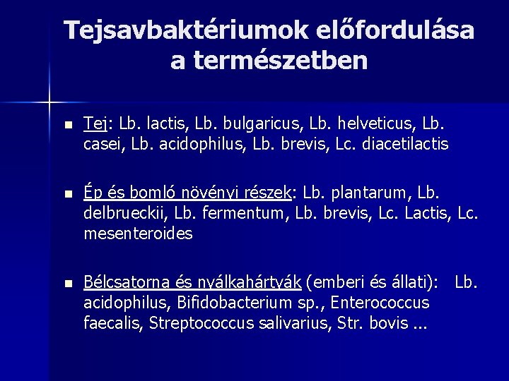 Tejsavbaktériumok előfordulása a természetben n Tej: Lb. lactis, Lb. bulgaricus, Lb. helveticus, Lb. casei,