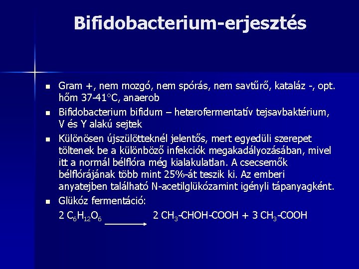 Bifidobacterium-erjesztés n n Gram +, nem mozgó, nem spórás, nem savtűrő, kataláz -, opt.