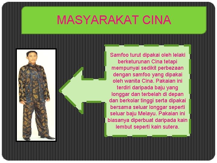 MASYARAKAT CINA Samfoo turut dipakai oleh lelaki berketurunan Cina tetapi mempunyai sedikit perbezaan dengan