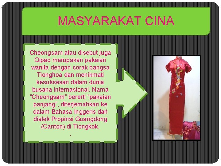 MASYARAKAT CINA Cheongsam atau disebut juga Qipao merupakan pakaian wanita dengan corak bangsa Tionghoa