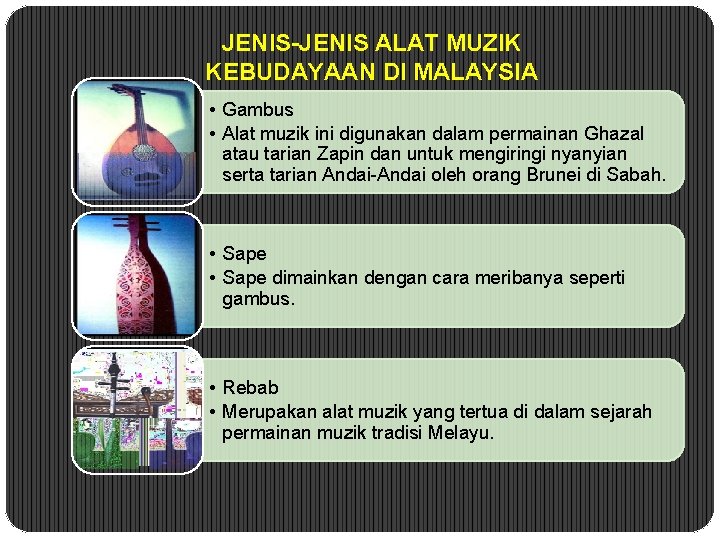 JENIS-JENIS ALAT MUZIK KEBUDAYAAN DI MALAYSIA • Gambus • Alat muzik ini digunakan dalam