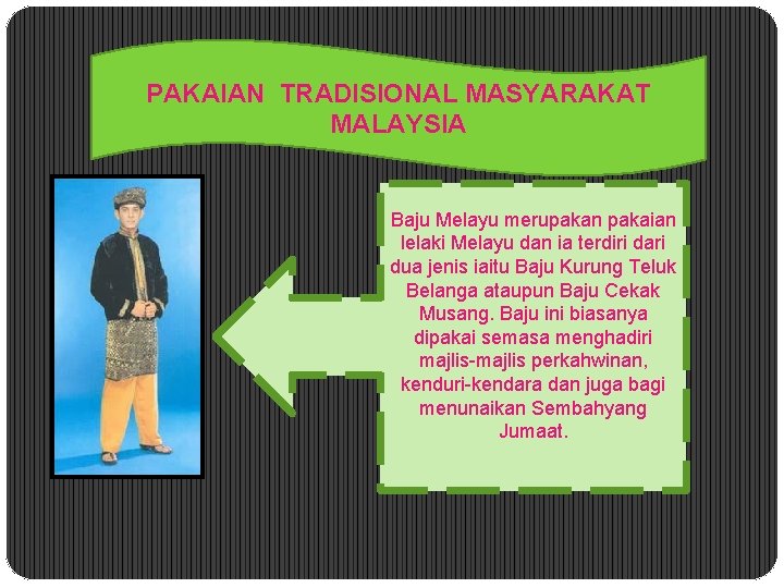 PAKAIAN TRADISIONAL MASYARAKAT MALAYSIA Baju Melayu merupakan pakaian lelaki Melayu dan ia terdiri dari