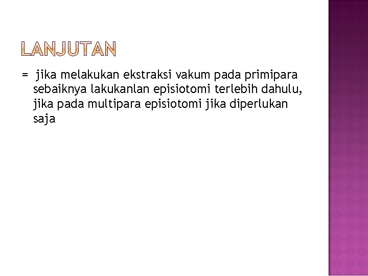 = jika melakukan ekstraksi vakum pada primipara sebaiknya lakukanlan episiotomi terlebih dahulu, jika pada