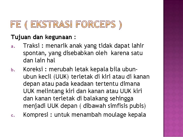 Tujuan dan kegunaan : a. Traksi : menarik anak yang tidak dapat lahir spontan,